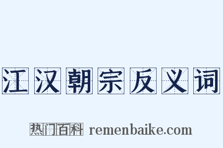 江汉朝宗反义词是什么意思的图片